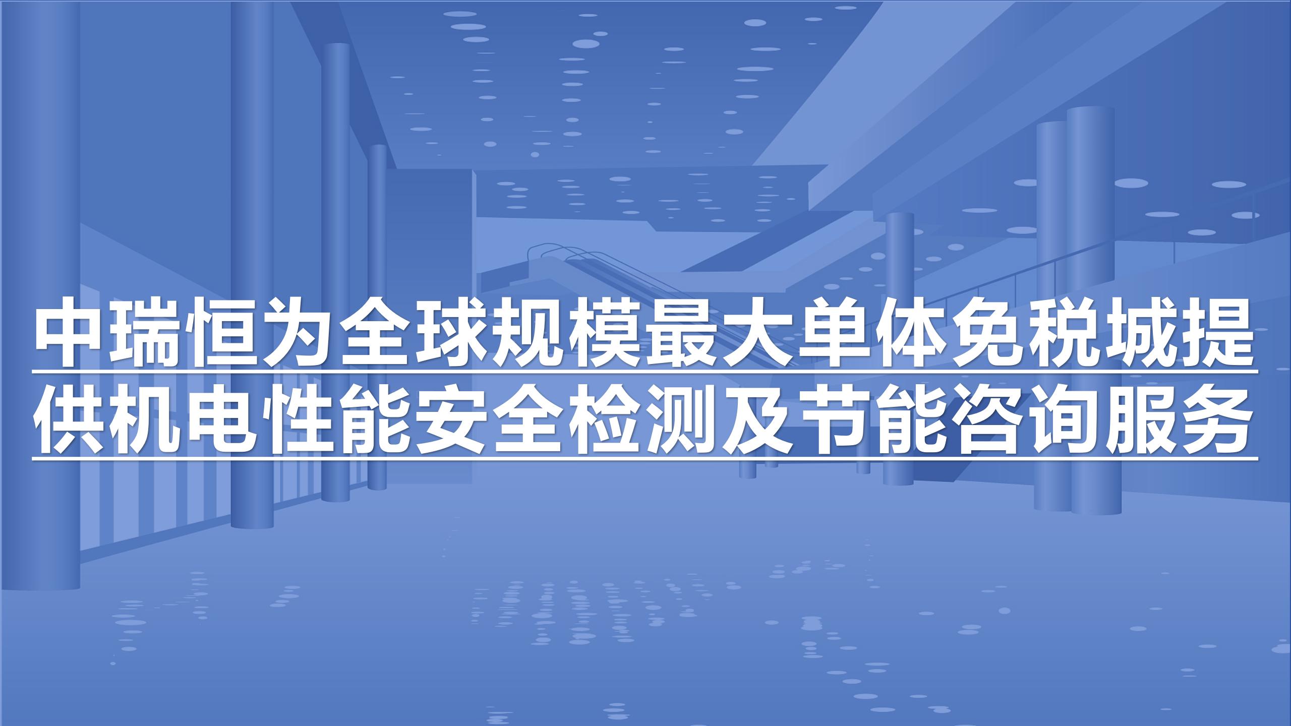中瑞恒為全球規(guī)模最大單體免稅城提供機(jī)電性能安全檢測(cè)及節(jié)能咨詢服務(wù)